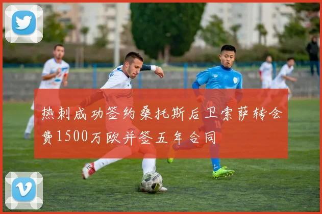 热刺成功签约桑托斯后卫索萨转会费1500万欧并签五年合同